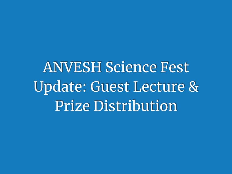 ANVESH Science Fest Update: Guest Lecture & Prize Distribution